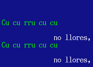 Cu cu rru cu cu

no llores,
Cu cu rru cu cu

no llores,