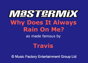 MES FERMH'X

Why Does It Always
Rain On Me?

as made famous by

Travis

Q Music Factory Entertainment Group Ltd