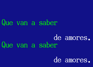 Que van a saber

de amores.
Que van a saber

de amores.