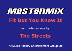 MQSFERMIDK
Fit But You Know It

as made famous by

The Streets

Q Music Factory Entertainment Group Ltd