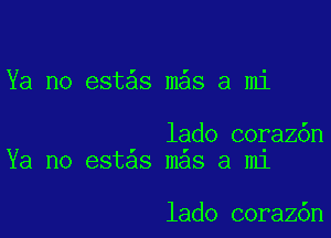 Ya no est s m s a mi

lado coraz6n
Ya no estas mas 3 m1

lado coraz6n