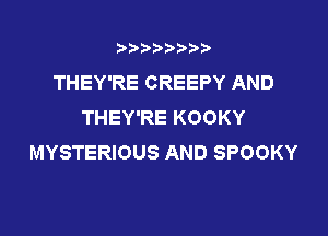 t888w'i'bb

THEY'RE CREEPY AND
THEY'RE KOOKY

MYSTERIOUS AND SPOOKY