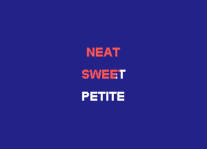 NEAT
SWEET

PETITE