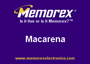 CMEWWEW

Is it live or is it Memorex?'

Macarena

www.memorexelectwnitsxom