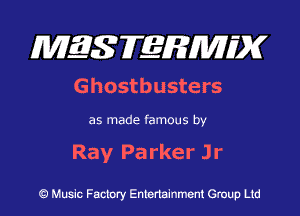 MES FERMH'X

Ghostbusters

as made famous by

Ray Parker J r

Q Music Factory Entertainment Group Ltd