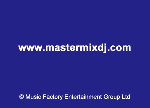 www.mastermixdj.com

Music Factory Entertainment Group Lid
