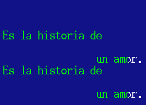 Es la historia de

un amor.
Es la hlstorla de

un amor .