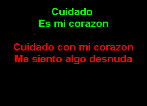 Cuidado
Es mi corazon

Cuidado con mi corazon

Me siento algo desnuda