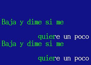 Baja y dime si me

quiere un poco
BaJa y dlme 51 me

quiere un poco