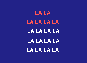 LA LA
LA LA LA LA
LA LA LA LA

LA LA LA LA
LA LA LA LA