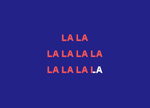 LA LA
LA LA LA LA

LA LA LA LA