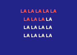 LA LA LA LA LA
LA LA LA LA
LA LA LA LA

LA LA LA LA