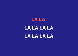 LA LA
LA LA LA LA

LA LA LA LA