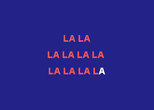 LA LA
LA LA LA LA

LA LA LA LA