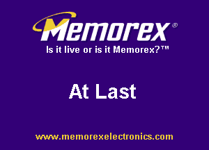 CMEWWEW

Is it live or is it Memorex?'

At Last

www.memorexelectwnitsxom