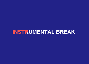 INSTRUMENTAL BREAK