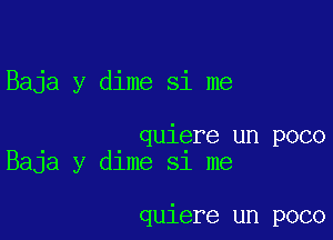 Baja y dime si me

quiere un poco
BaJa y dlme 51 me

quiere un poco