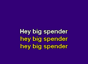 Hey big spender

hey big spender
hey big spender