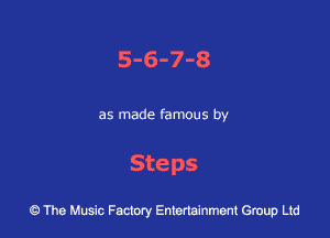 5-6-7-8

as made famous by

Steps

43 The Music Factory Entertainment Group Ltd