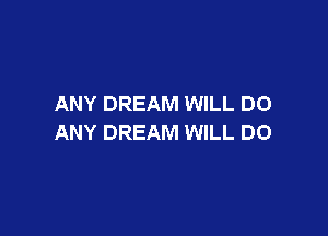 ANY DREAM WILL DO

ANY DREAM WILL DO