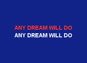 ANY DREAM WILL DO