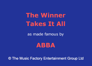 The Winner
Takes It All

as made famous by

ABBA

43 The Music Factory Entertainment Group Ltd