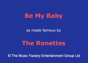 Be My Baby

as made famous by

The Ronettes

43 The Music Factory Entertainment Group Ltd