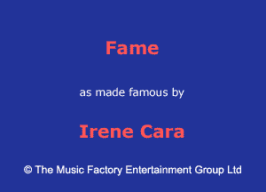 Fame

as made famous by

Irene Cara

43 The Music Factory Entertainment Group Ltd
