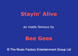 Stayin' Alive

as made famous by

Bee Gees

43 The Music Factory Entertainment Group Ltd