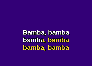 Bamba, bamba

bamba, bamba
bamba, bamba