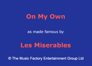 On My Own

as made famous by

Les Miserables

43 The Music Factory Entertainment Group Ltd