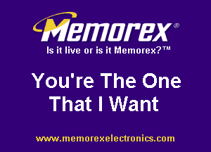 CMEWWEW

Is it live or is it Memorex?'

You're The One
That I Want

www.memorexelectwnitsxom