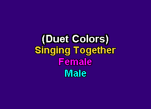 (Duet Colors)
Singing Together

Male