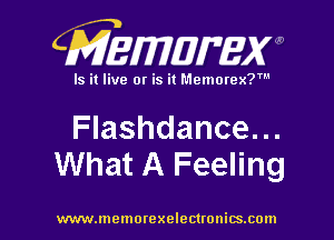 CMEWWEW

Is it live or is it Memorex?'

Flashdance...
What A Feeling

www.memorexelectwnitsxom
