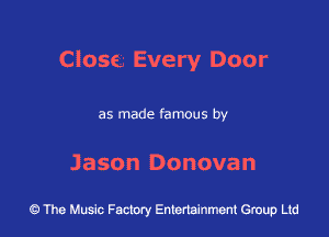 Close Every Door

as made famous by

Jason Donovan

43 The Music Factory Entertainment Group Ltd