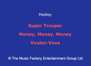 Medley

Super Troupcr
Money, Money, Money

Voulcz-Vous

43 The Music Factory Entertainment Group Ltd