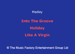 Medley

Into The Gromve
Hohday
Like A Virgm

43 The Music Factory Entertainment Group Ltd