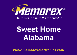 CMEWWEW

Is it live or is it Memorex?'

Sweet Home
Alabama

www.memorexelectwnitsxom