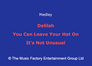 Medley

Delilah
You Can Leave Your Hat 0n

It's Not Unusual

43 The Music Factory Entertainment Group Ltd