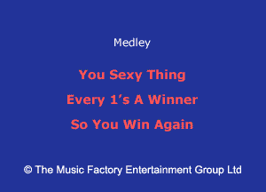 Medley

You Sexy Thing
Every 1'5 A Winner

50 YOU Win Again

43 The Music Factory Entertainment Group Ltd