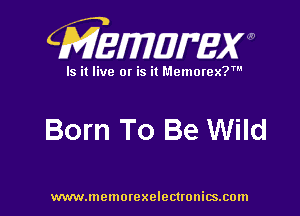 CMEMUMW

Is it live 0! is it Memorex?

Born To Be Wild

www.memorexelectronics.com