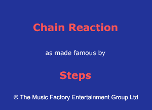 Chain Reaction

as made famous by

Steps

43 The Music Factory Entertainment Group Ltd