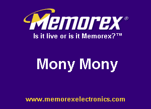 CMEWWEW

Is it live or is it Memorex?'

Nlony lVlony

www.memorexelectwnitsxom
