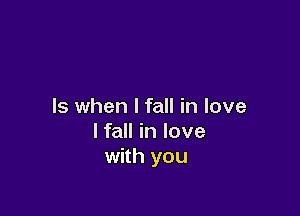 ls when I fall in love

lfall in love
with you