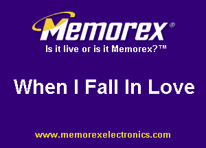 CMEMUMW

Is it live 0! is it Memorex?

When I Fall In Love

www.memorexelectronics.com