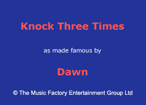 Knock Three Times

as made famous by

Dawn

The Music Factory Entertainment Group Lid