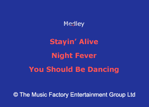 Medley

Stavm' Alive
Night Fever

You Should 80 Dancing

43 The Music Factory Entertainment Group Ltd