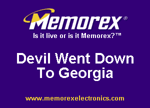 CMEWWEW

Is it live or is it Memorex?'

Devil Went Down
To Georgia

www.memorexelectwnitsxom