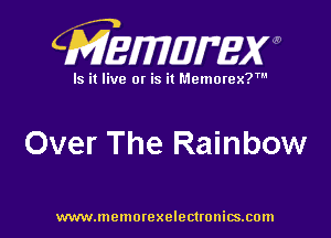 CMEMUMW

Is it live 0! is it Memorex?

Over The Rainbow

www.memorexelectronics.com