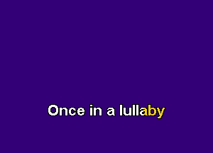 Once in a lullaby